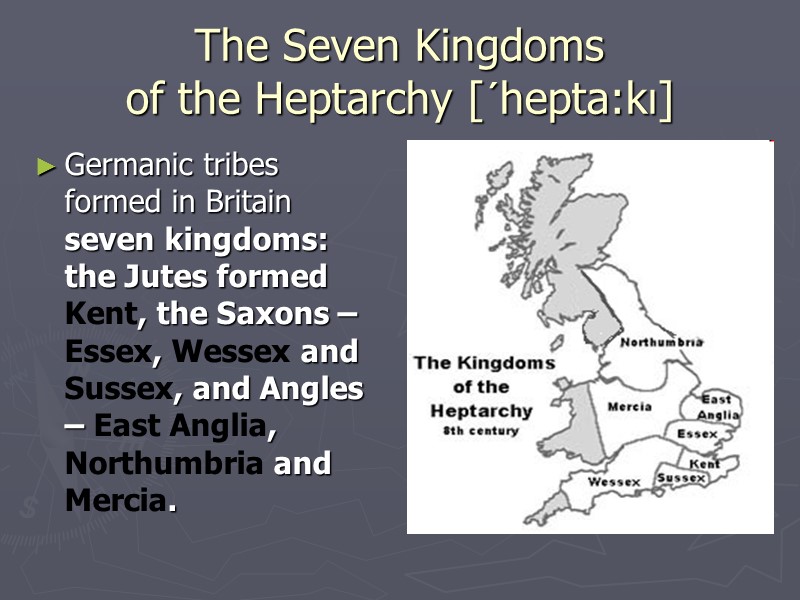 The Seven Kingdoms  of the Heptarchy [ʹhepta:kı] Germanic tribes formed in Britain seven